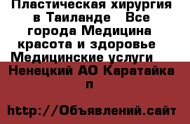 Пластическая хирургия в Таиланде - Все города Медицина, красота и здоровье » Медицинские услуги   . Ненецкий АО,Каратайка п.